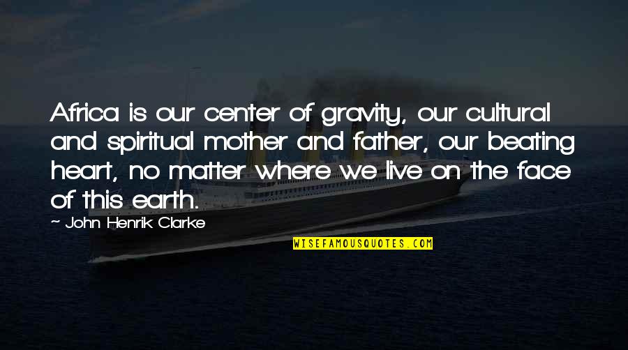 Matter Of The Heart Quotes By John Henrik Clarke: Africa is our center of gravity, our cultural Matter Of The Heart Quotes By John Henrik Clarke: Africa is our center of gravity, our cultural