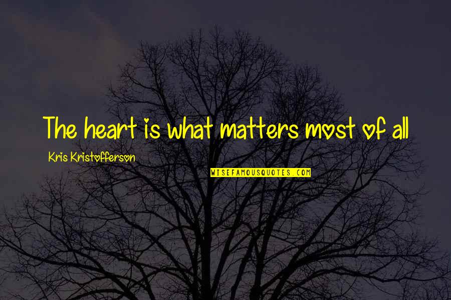 Matter Of The Heart Quotes By Kris Kristofferson: The heart is what matters most of all Matter Of The Heart Quotes By Kris Kristofferson: The heart is what matters most of all