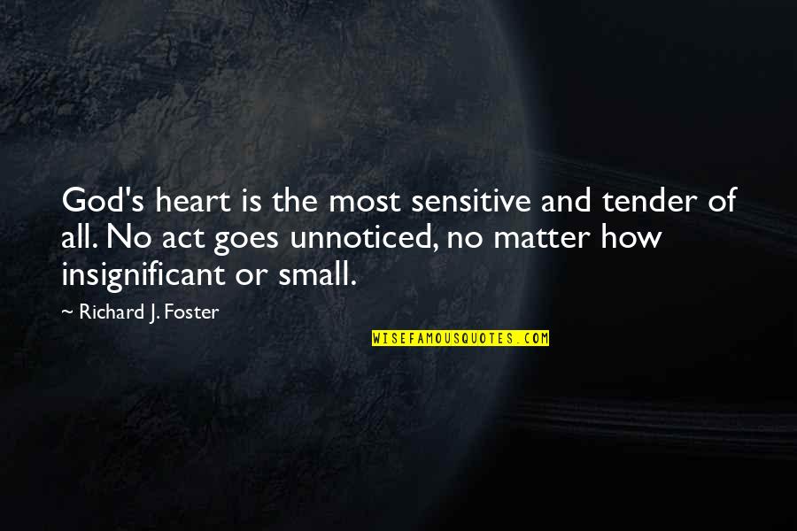 Matter Of The Heart Quotes By Richard J. Foster: God's heart is the most sensitive and tender Matter Of The Heart Quotes By Richard J. Foster: God's heart is the most sensitive and tender