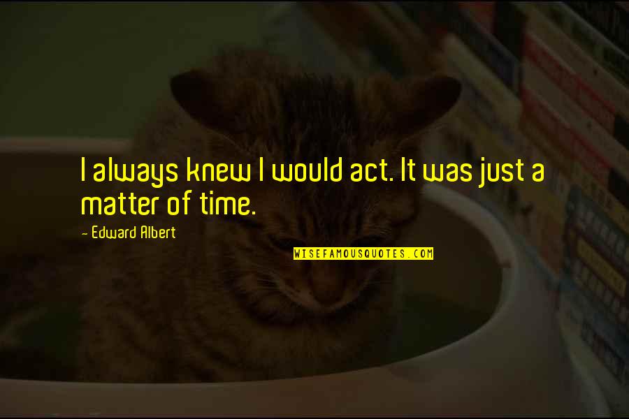 Matter Of Time Quotes By Edward Albert: I always knew I would act. It was