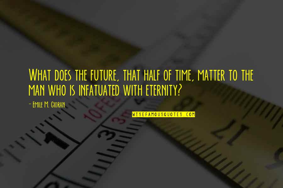 Matter Of Time Quotes By Emile M. Cioran: What does the future, that half of time,