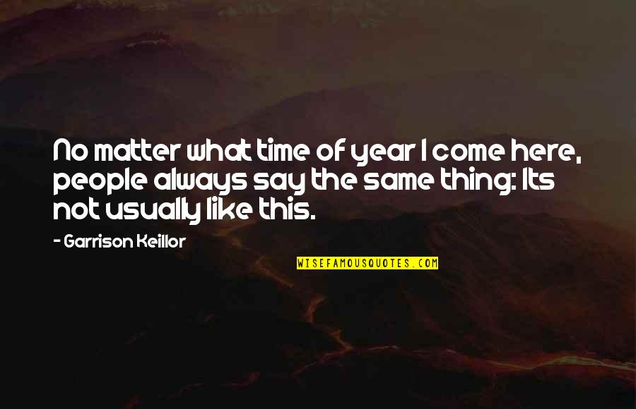 Matter Of Time Quotes By Garrison Keillor: No matter what time of year I come
