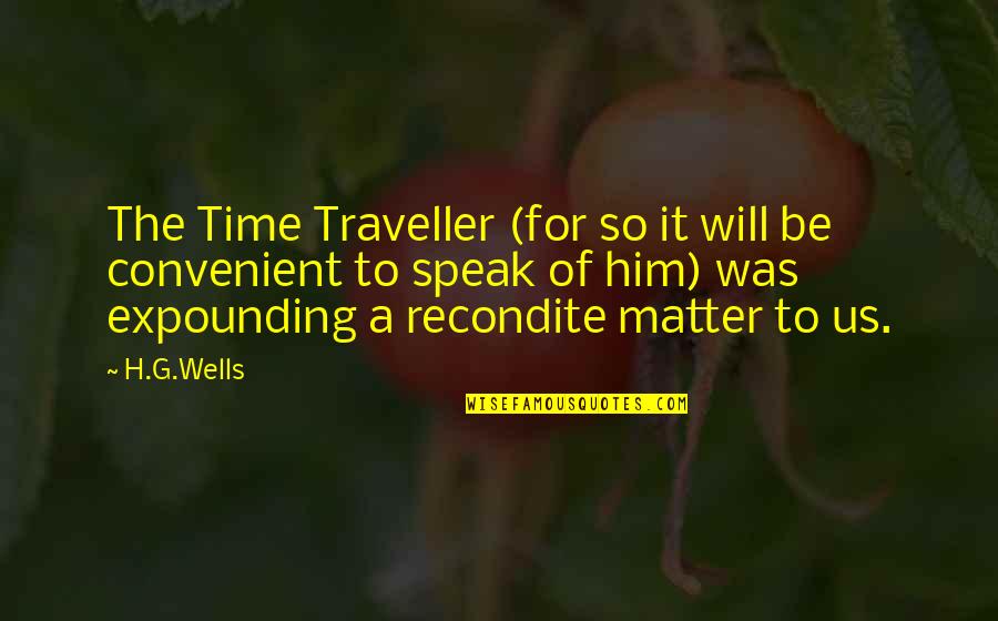 Matter Of Time Quotes By H.G.Wells: The Time Traveller (for so it will be