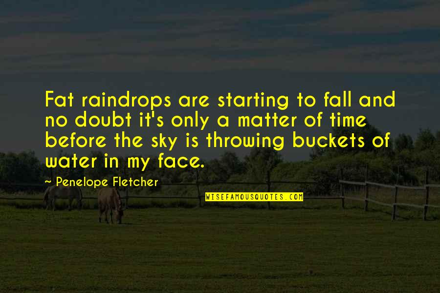 Matter Of Time Quotes By Penelope Fletcher: Fat raindrops are starting to fall and no
