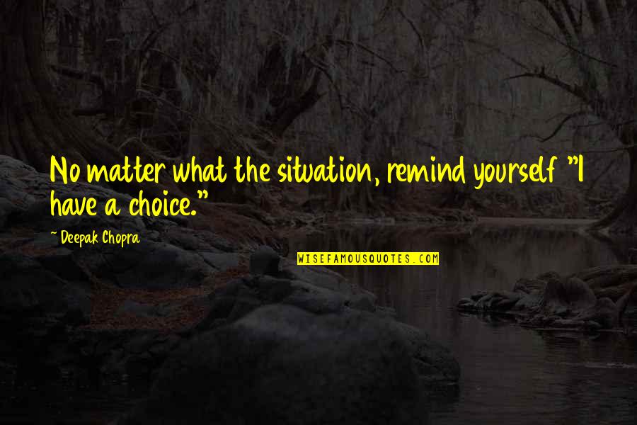 Matter Or Situation Quotes By Deepak Chopra: No matter what the situation, remind yourself "I
