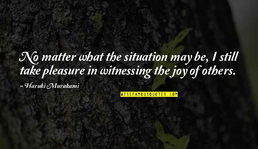 Matter Or Situation Quotes By Haruki Murakami: No matter what the situation may be, I