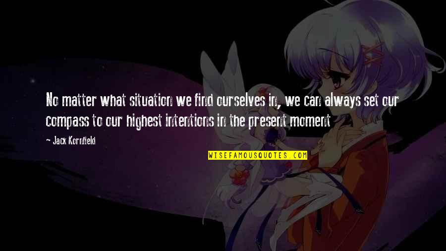 Matter Or Situation Quotes By Jack Kornfield: No matter what situation we find ourselves in,