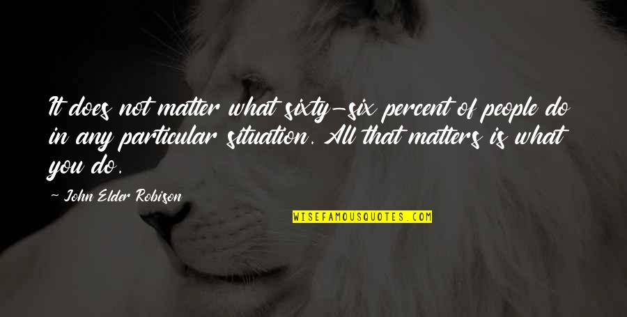 Matter Or Situation Quotes By John Elder Robison: It does not matter what sixty-six percent of