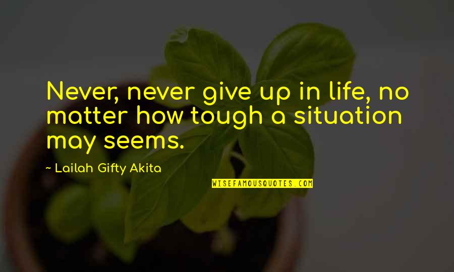 Matter Or Situation Quotes By Lailah Gifty Akita: Never, never give up in life, no matter