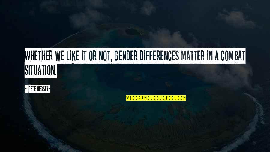 Matter Or Situation Quotes By Pete Hegseth: Whether we like it or not, gender differences