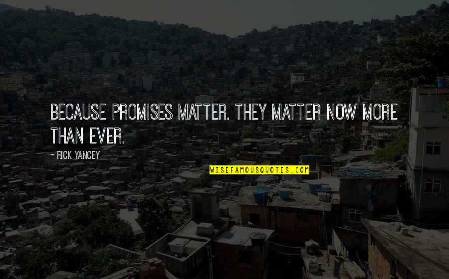 Matter Quotes By Rick Yancey: Because promises matter. They matter now more than