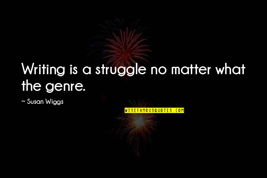 Matter Quotes By Susan Wiggs: Writing is a struggle no matter what the