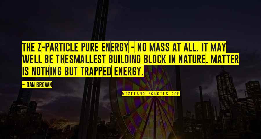 Matter Science Quotes By Dan Brown: The Z-particle Pure energy - no mass at