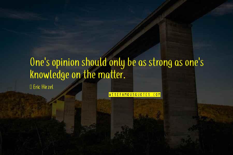Matter Science Quotes By Eric Hirzel: One's opinion should only be as strong as