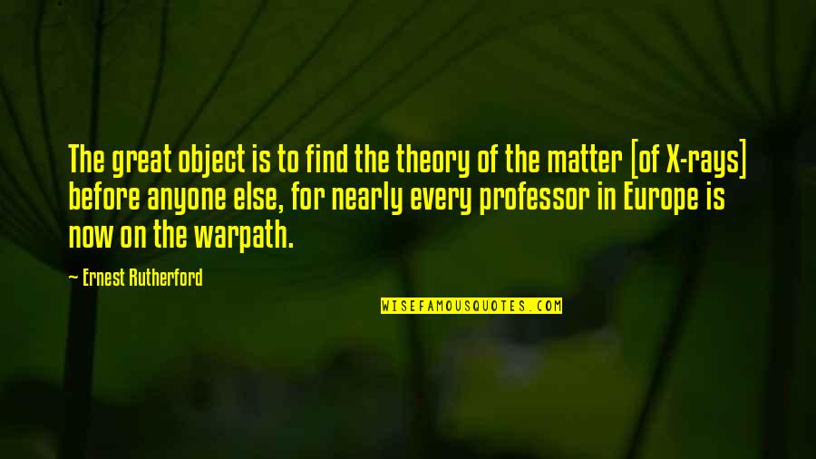 Matter Science Quotes By Ernest Rutherford: The great object is to find the theory