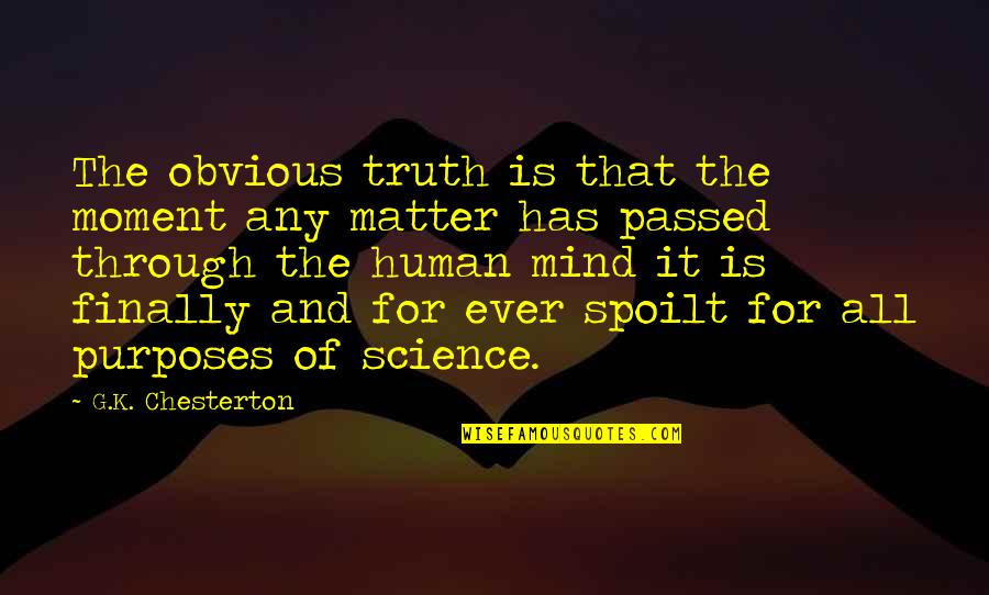 Matter Science Quotes By G.K. Chesterton: The obvious truth is that the moment any