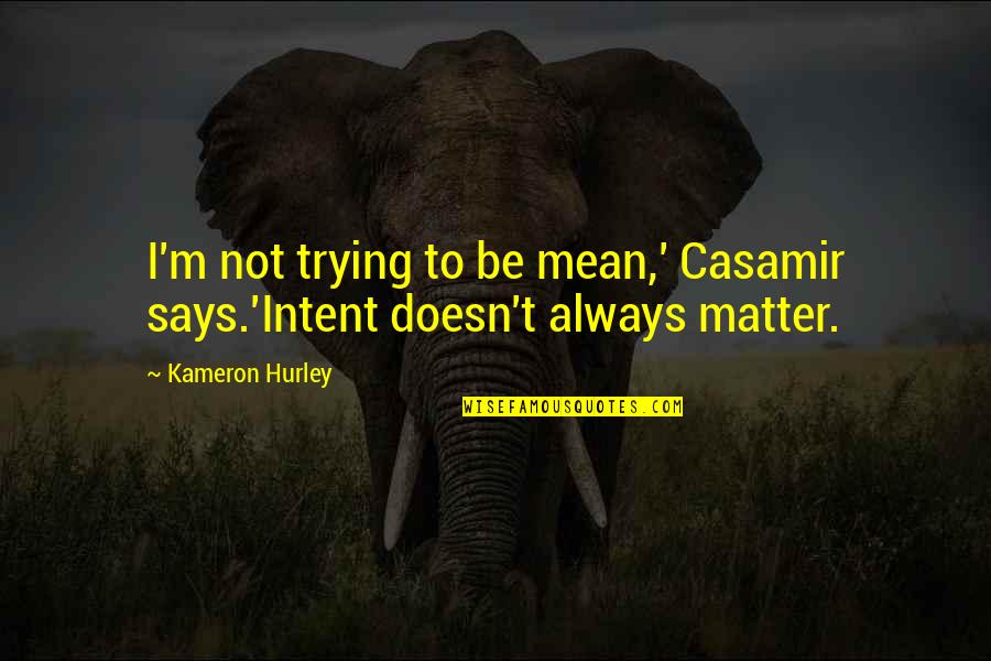 Matter Science Quotes By Kameron Hurley: I'm not trying to be mean,' Casamir says.'Intent