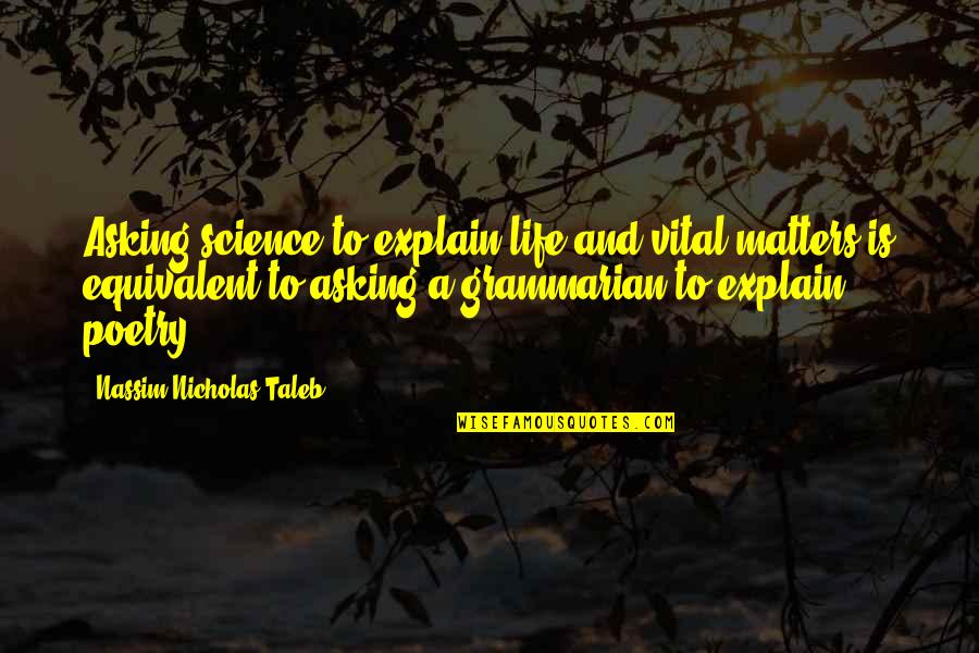 Matter Science Quotes By Nassim Nicholas Taleb: Asking science to explain life and vital matters