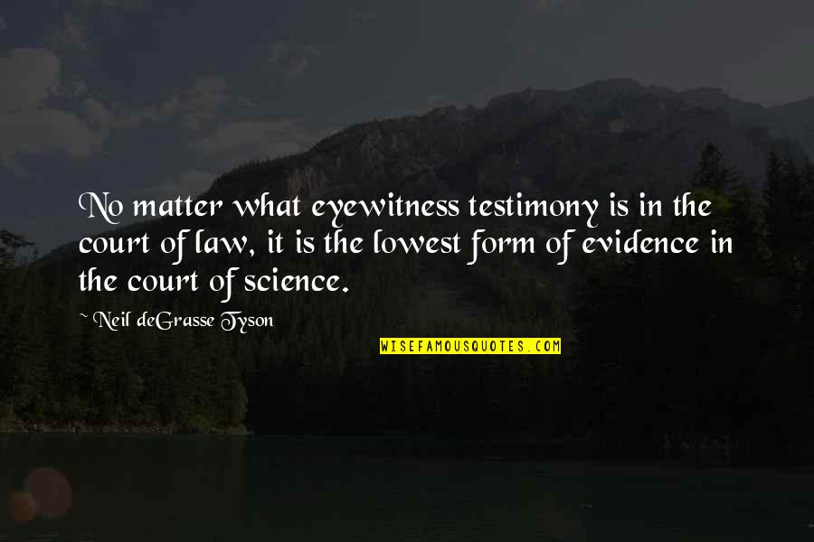 Matter Science Quotes By Neil DeGrasse Tyson: No matter what eyewitness testimony is in the