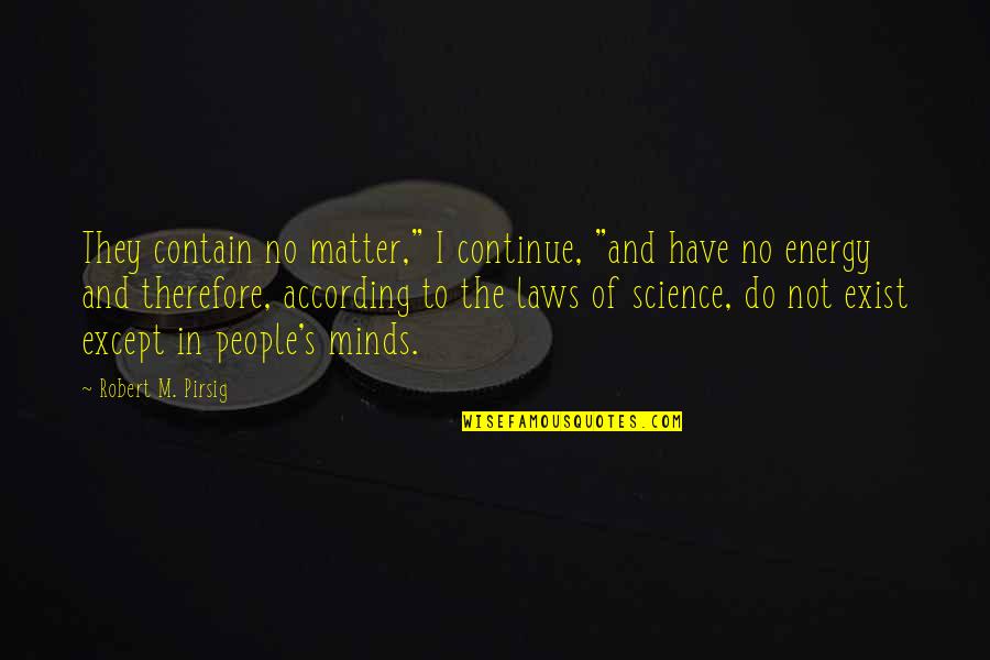 Matter Science Quotes By Robert M. Pirsig: They contain no matter," I continue, "and have