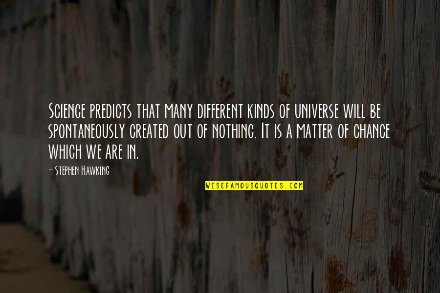 Matter Science Quotes By Stephen Hawking: Science predicts that many different kinds of universe