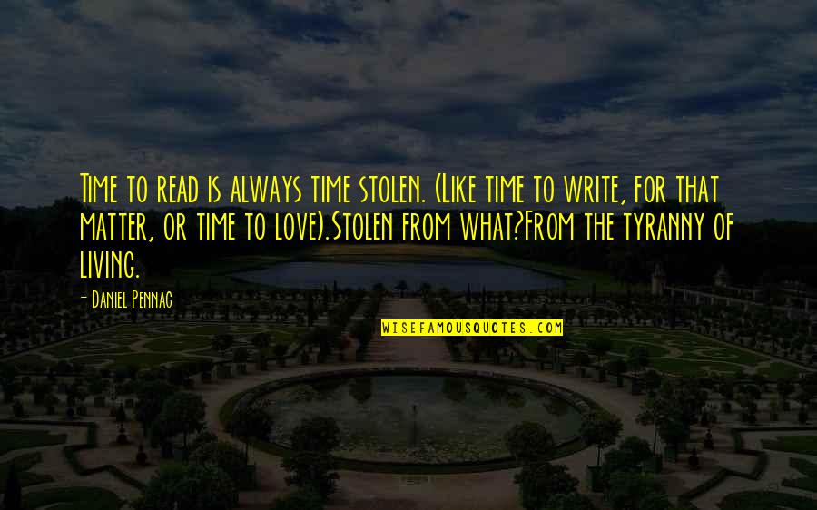 Matter To Write Quotes By Daniel Pennac: Time to read is always time stolen. (Like
