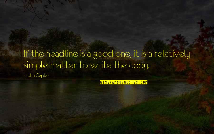 Matter To Write Quotes By John Caples: If the headline is a good one, it