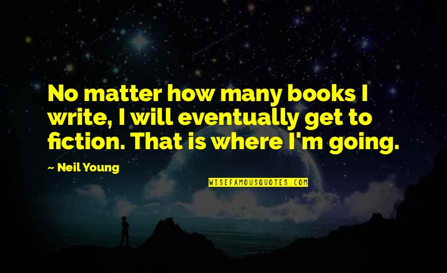Matter To Write Quotes By Neil Young: No matter how many books I write, I