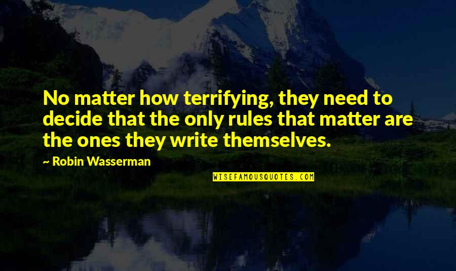 Matter To Write Quotes By Robin Wasserman: No matter how terrifying, they need to decide