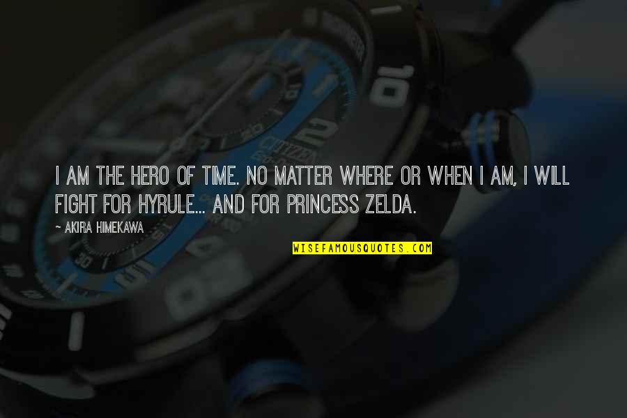 Matter Where Quotes By Akira Himekawa: I am the Hero of Time. No matter