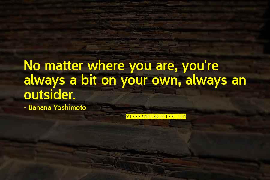 Matter Where Quotes By Banana Yoshimoto: No matter where you are, you're always a
