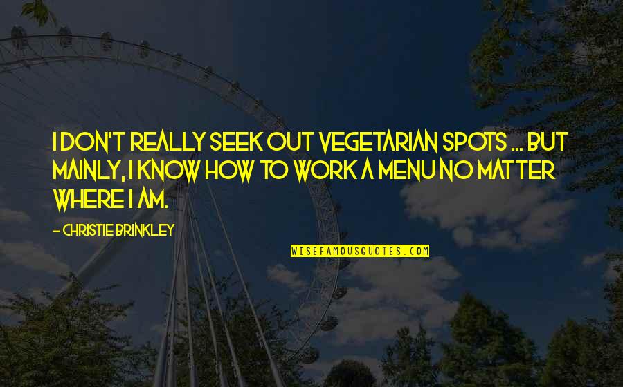 Matter Where Quotes By Christie Brinkley: I don't really seek out vegetarian spots ...