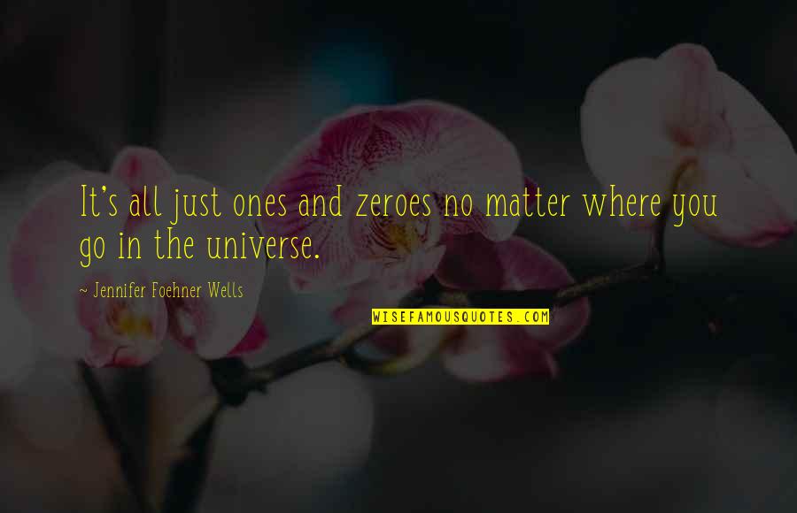 Matter Where Quotes By Jennifer Foehner Wells: It's all just ones and zeroes no matter