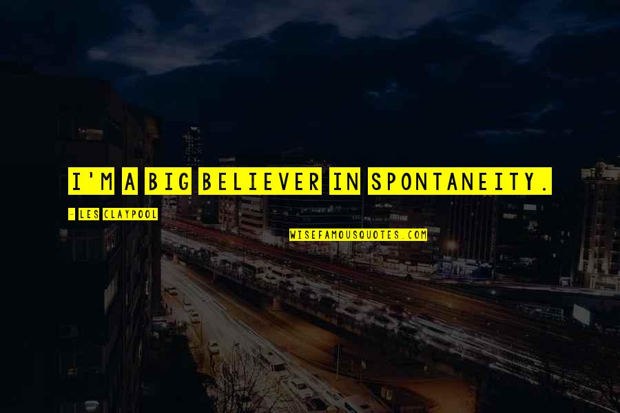 Mattered Christmas Quotes By Les Claypool: I'm a big believer in spontaneity. Mattered Christmas Quotes By Les Claypool: I'm a big believer in spontaneity.