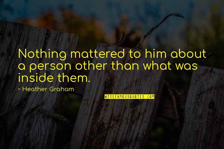 Mattered Quotes By Heather Graham: Nothing mattered to him about a person other