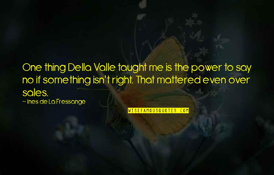 Mattered Quotes By Ines De La Fressange: One thing Della Valle taught me is the