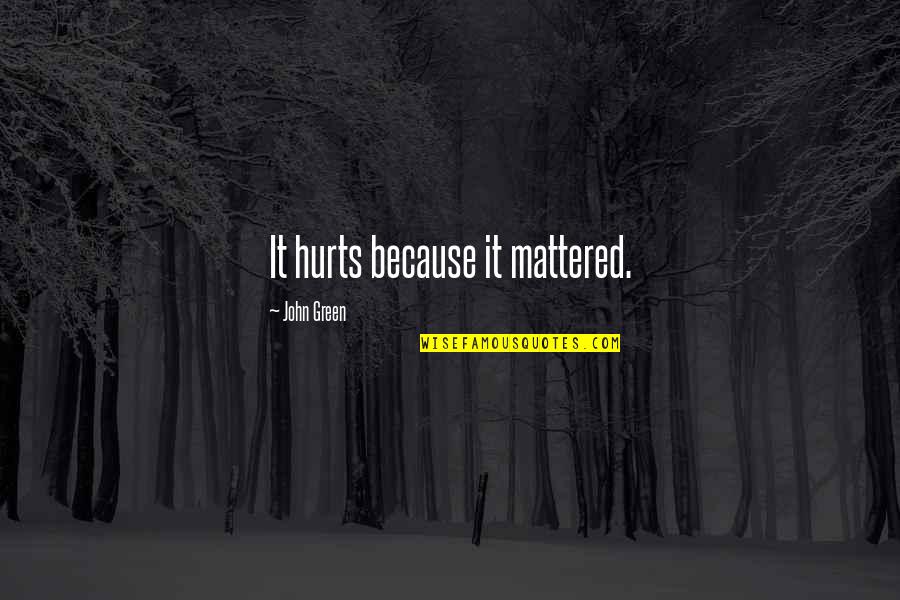 Mattered Quotes By John Green: It hurts because it mattered.