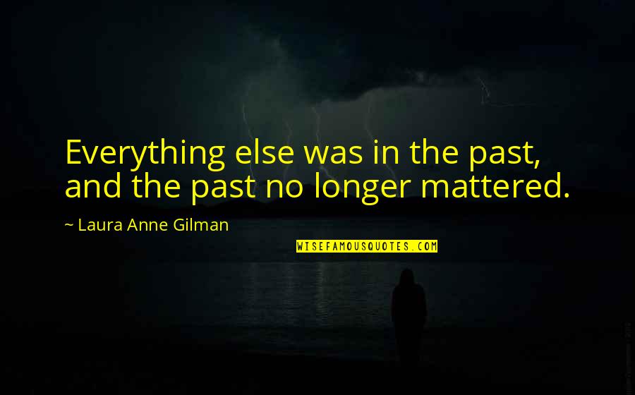 Mattered Quotes By Laura Anne Gilman: Everything else was in the past, and the