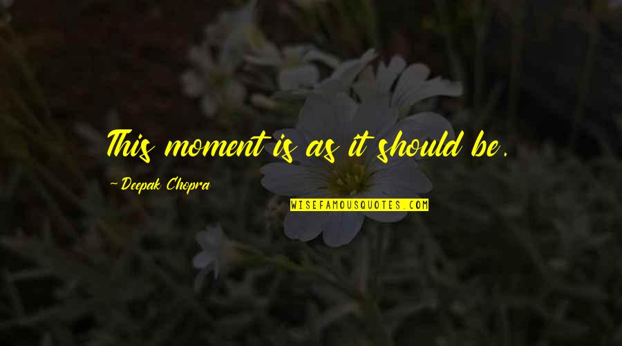 Matterhorn Campground Quotes By Deepak Chopra: This moment is as it should be.