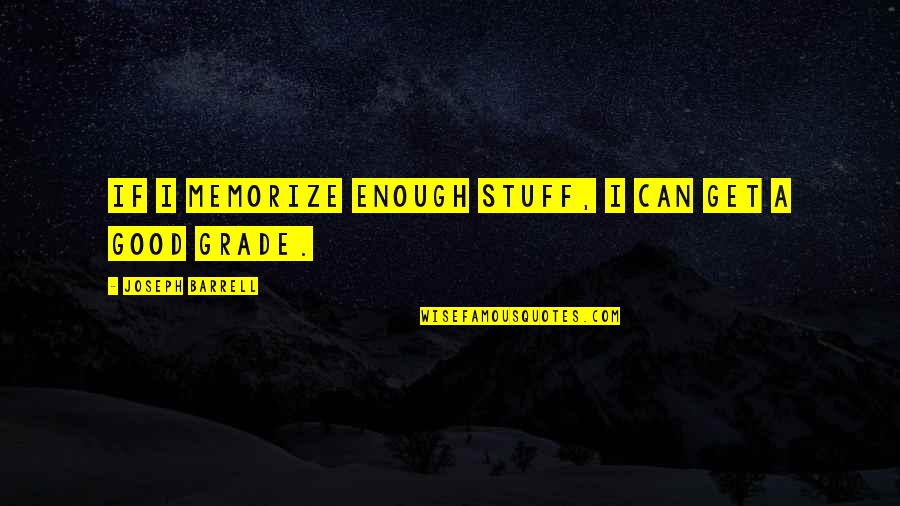 Mattering In Life Quotes By Joseph Barrell: If I memorize enough stuff, I can get Mattering In Life Quotes By Joseph Barrell: If I memorize enough stuff, I can get