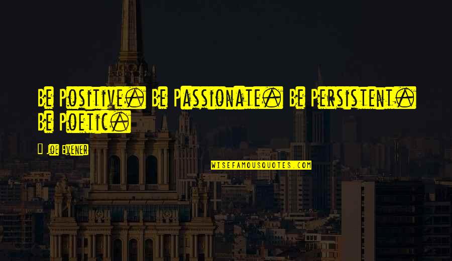 Mattermost Quotes By Joe Evener: Be Positive. Be Passionate. Be Persistent. Be Poetic.