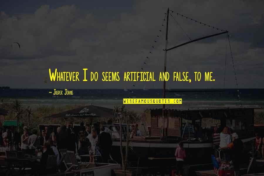Matterport Quotes By Jasper Johns: Whatever I do seems artificial and false, to Matterport Quotes By Jasper Johns: Whatever I do seems artificial and false, to