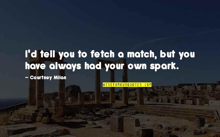Matters And Materials Quotes By Courtney Milan: I'd tell you to fetch a match, but