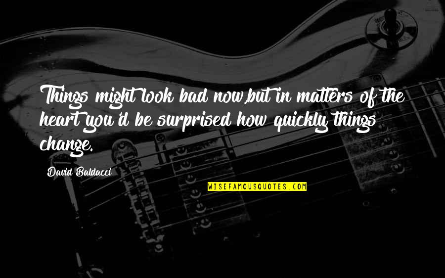 Matters Now Quotes By David Baldacci: Things might look bad now,but in matters of