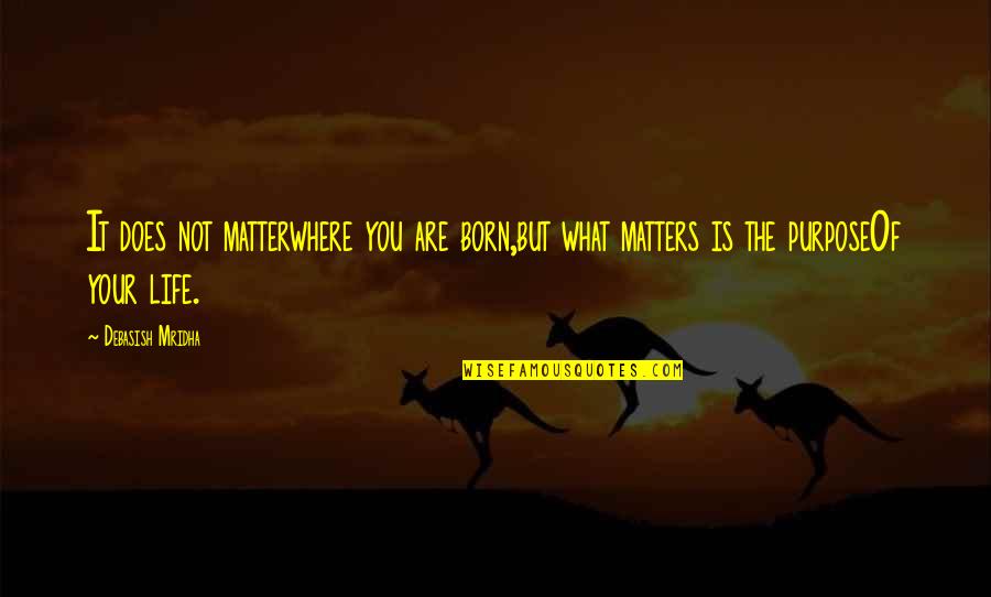 Matters Of Life Quotes By Debasish Mridha: It does not matterwhere you are born,but what