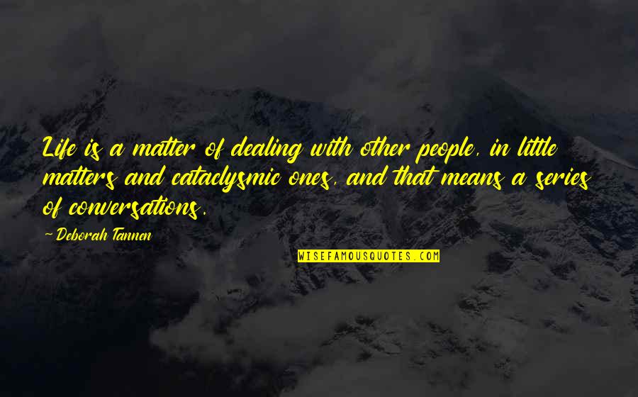 Matters Of Life Quotes By Deborah Tannen: Life is a matter of dealing with other
