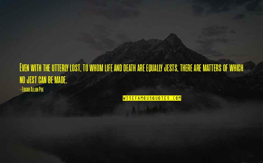 Matters Of Life Quotes By Edgar Allan Poe: Even with the utterly lost, to whom life
