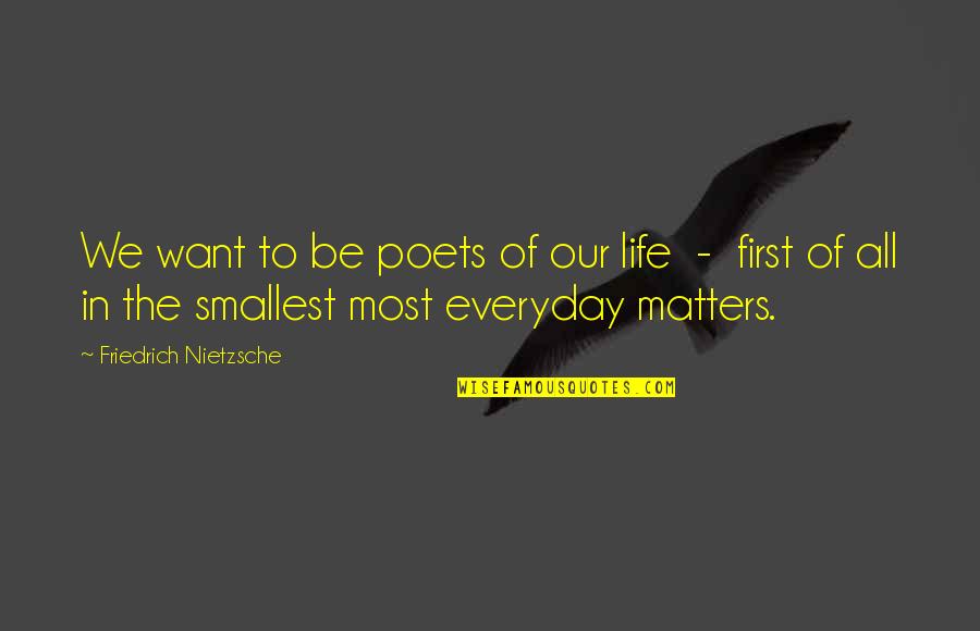 Matters Of Life Quotes By Friedrich Nietzsche: We want to be poets of our life