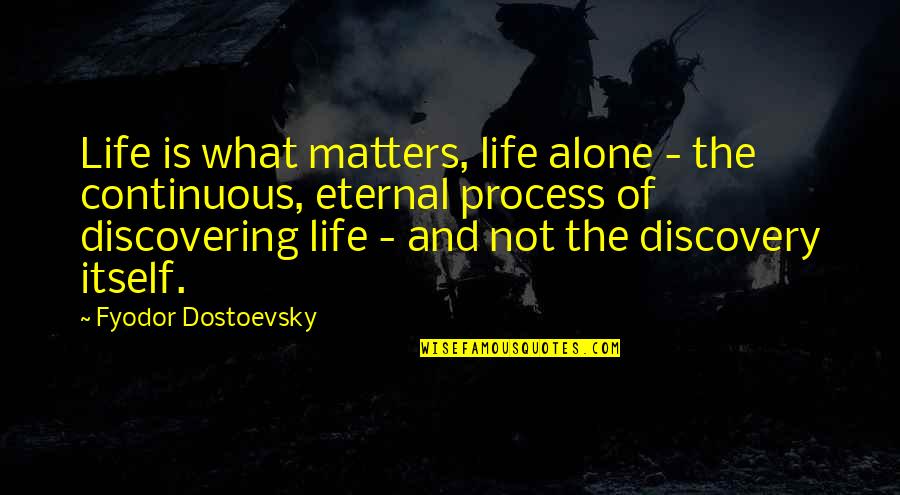 Matters Of Life Quotes By Fyodor Dostoevsky: Life is what matters, life alone - the