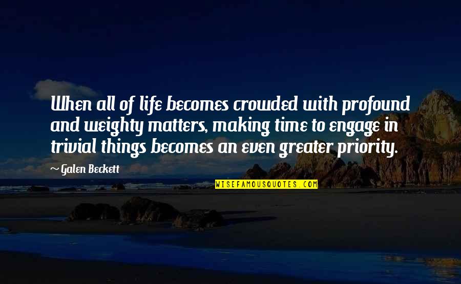 Matters Of Life Quotes By Galen Beckett: When all of life becomes crowded with profound